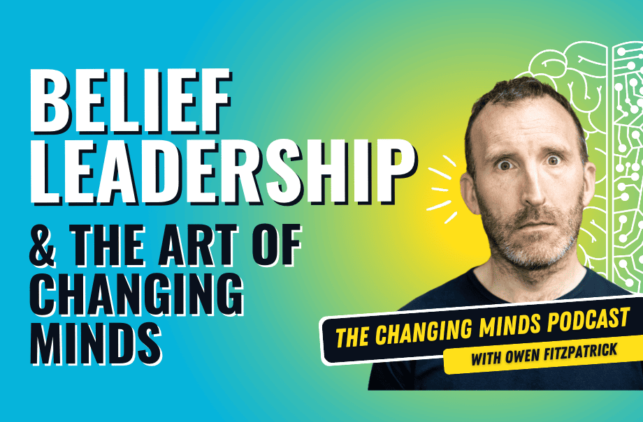 Belief Leadership and the Art of Changing Minds