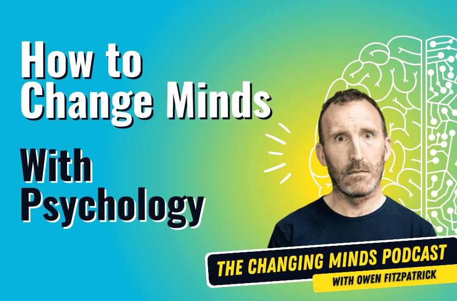 How to Change Minds with Psychology