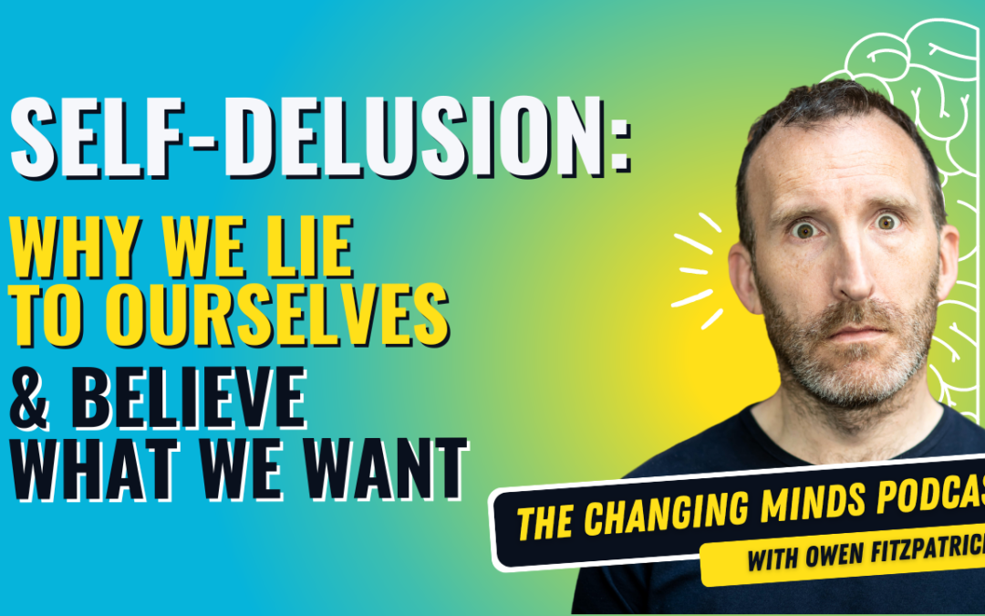 Self-Delusion: Why We Lie to Ourselves and Believe What We Want