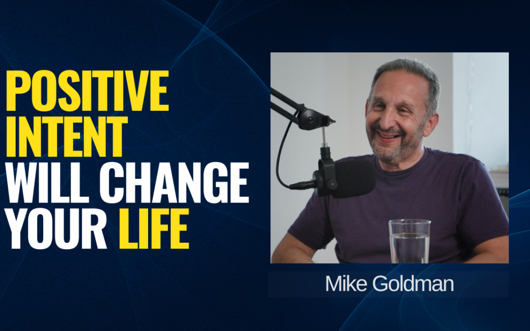 Mike Goldman on Why Positive Intent is the Key to Long Term Success