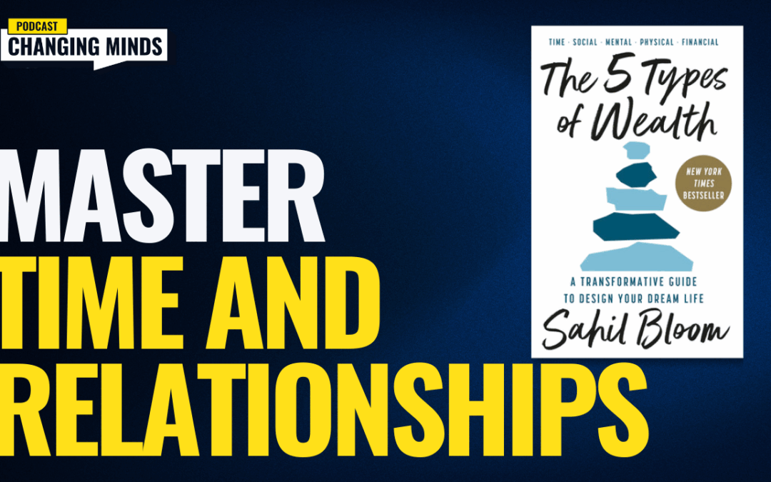 The 5 Types of Wealth Part One: Master Time and Relationships (The work of Sahil Bloom)